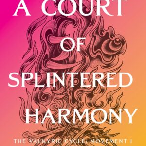A Court of Splintered Harmony: The Valkyrie Cycle, Movement I (A Court of Thorns and Roses, 6)